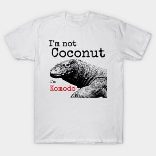 I'm not Coconut I'm Komodo T-Shirt